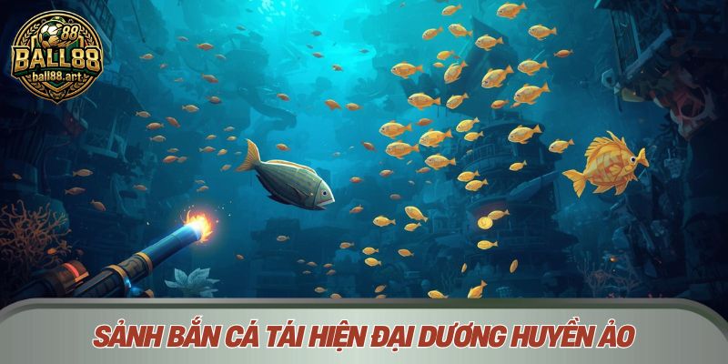 Sảnh bắn cá tái hiện đại dương huyền ảo