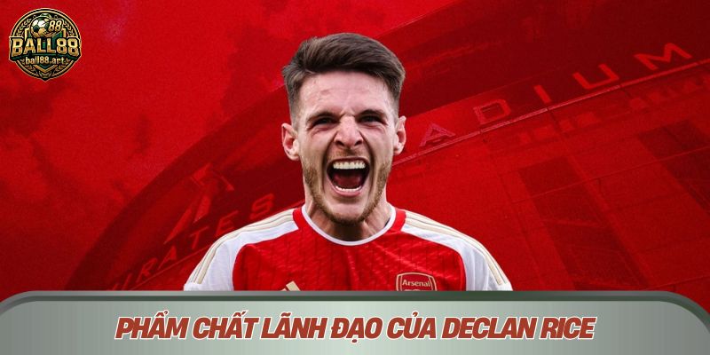 CEO Ball88 - Declan Rice: Từ Tiền Vệ Đến Nhà Điều Hành Phẩm chất lãnh đạo của Declan Rice